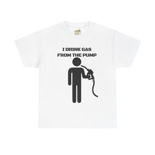 I Drink Gas From The Pump Tee