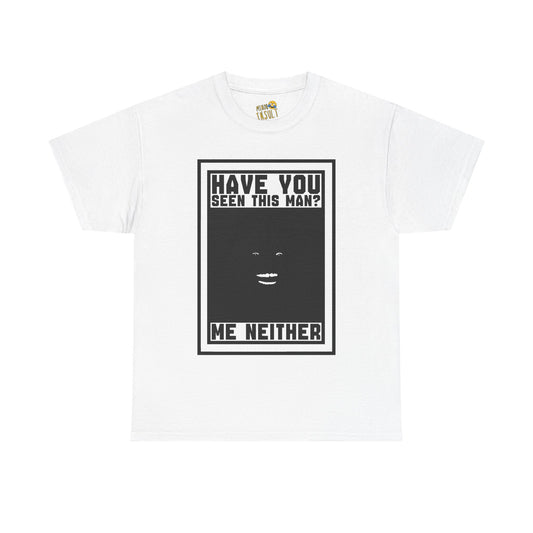 Have You Seen This Man Tee