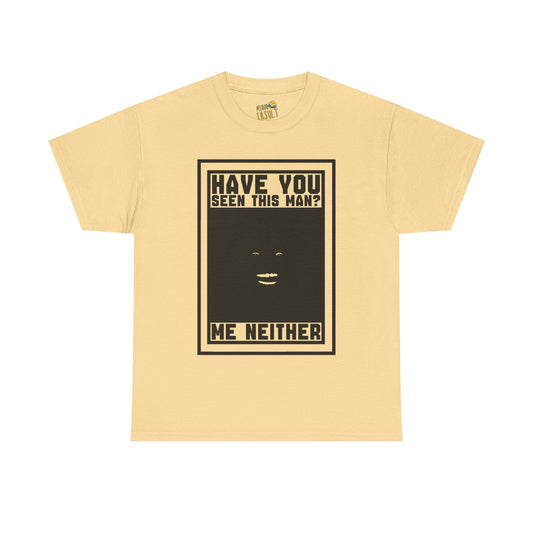 Have You Seen This Man Tee